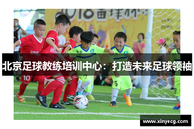 北京足球教练培训中心：打造未来足球领袖