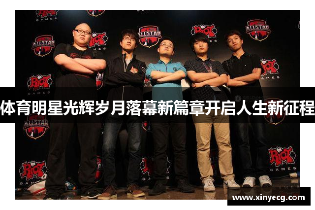 体育明星光辉岁月落幕新篇章开启人生新征程